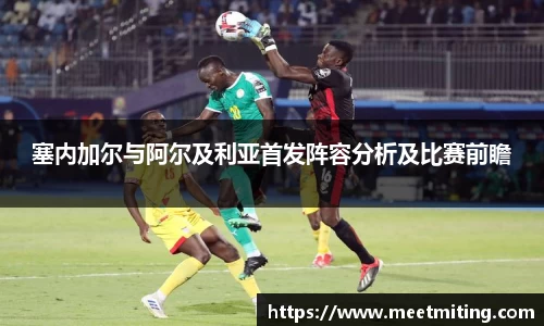 塞内加尔与阿尔及利亚首发阵容分析及比赛前瞻